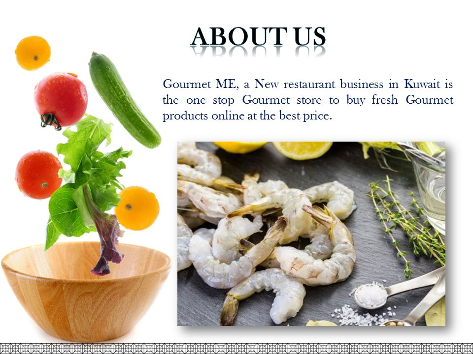 Gourmet ME, a New restaurant business in Kuwait is the one stop Gourmet store to buy fresh Gourmet products online at the best price.