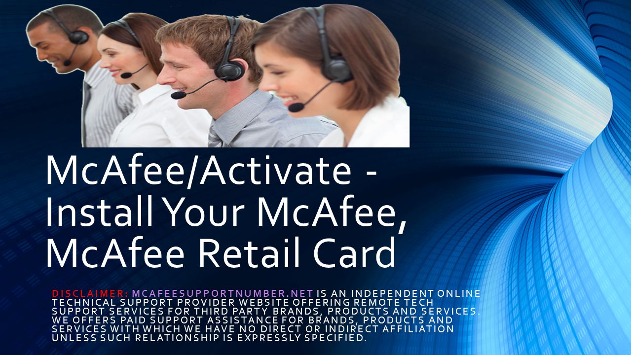 McAfee/Activate - Install Your McAfee, McAfee Retail Card DISCLAIMER: MCAFEESUPPORTNUMBER.NET IS AN INDEPENDENT ONLINE TECHNICAL SUPPORT PROVIDER WEBSITE OFFERING REMOTE TECH SUPPORT SERVICES FOR THIRD PARTY BRANDS, PRODUCTS AND SERVICES.