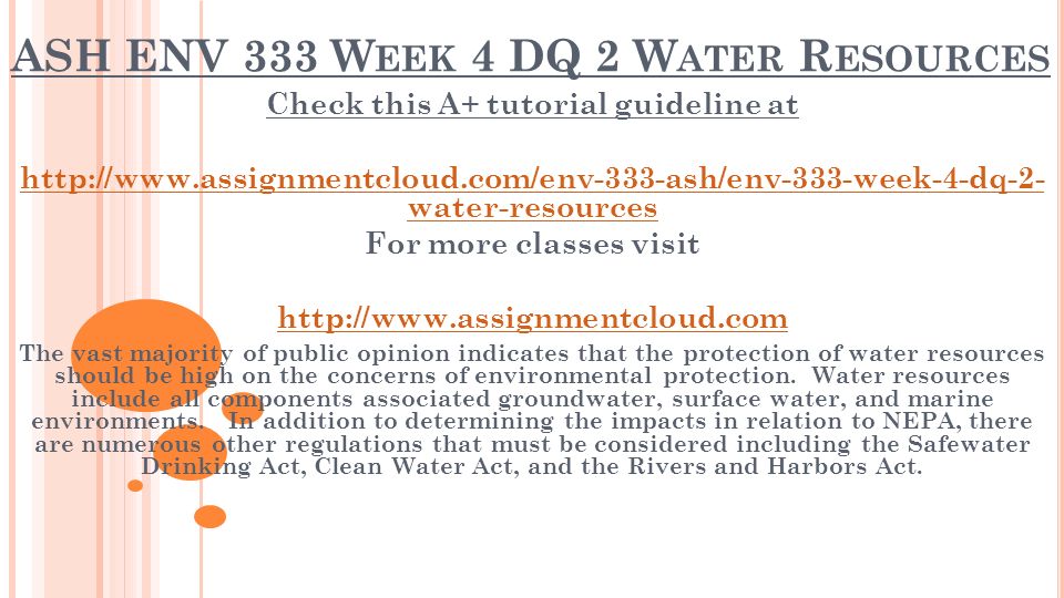 ASH ENV 333 W EEK 4 DQ 2 W ATER R ESOURCES Check this A+ tutorial guideline at   water-resources For more classes visit   The vast majority of public opinion indicates that the protection of water resources should be high on the concerns of environmental protection.