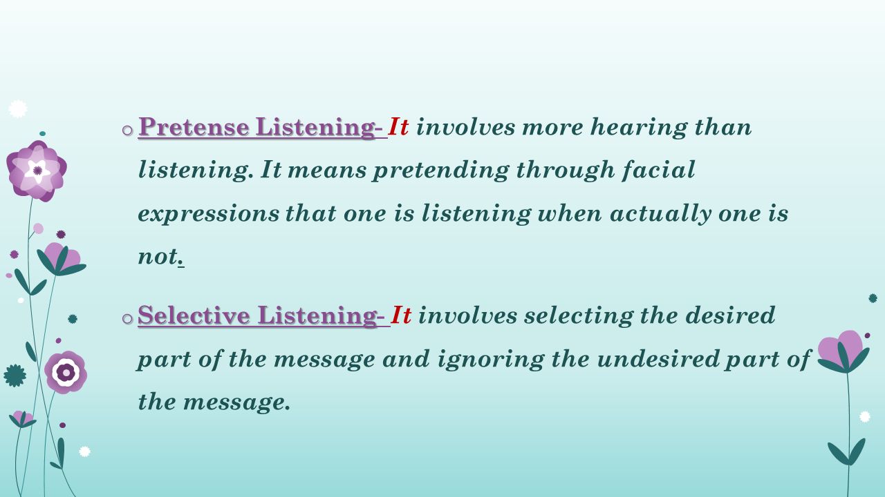 o Pretense Listening o Pretense Listening- It involves more hearing than listening.
