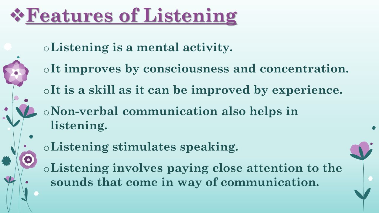  Features of Listening o Listening is a mental activity.