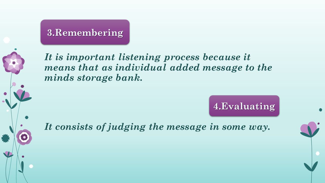 It is important listening process because it means that as individual added message to the minds storage bank.