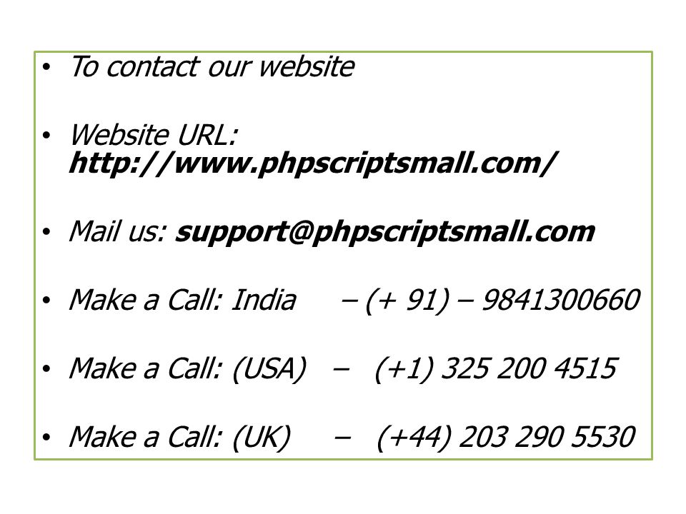 To contact our website Website URL:   Mail us: Make a Call: India – (+ 91) – Make a Call: (USA) – (+1) Make a Call: (UK) – (+44)