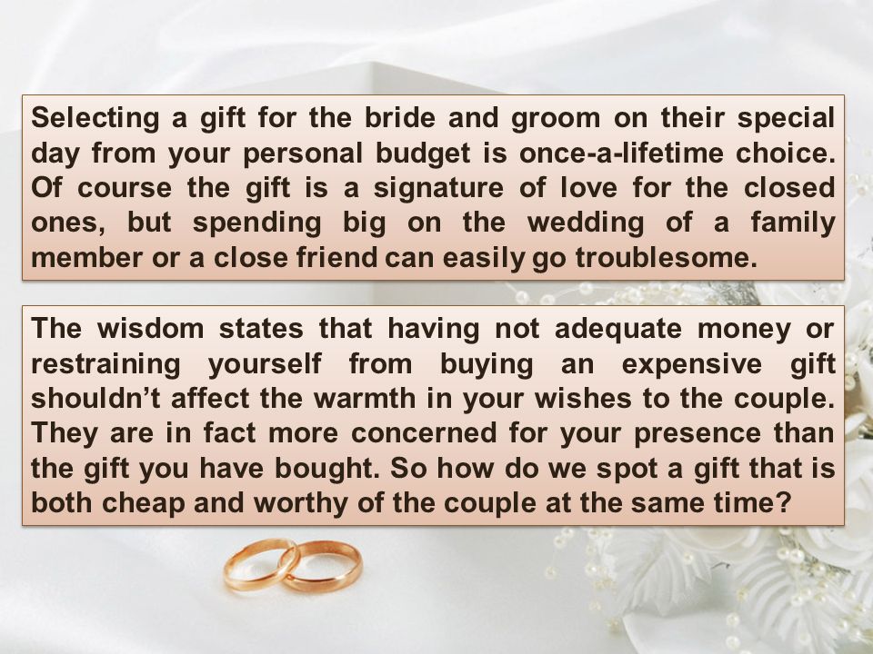 Selecting a gift for the bride and groom on their special day from your personal budget is once-a-lifetime choice.