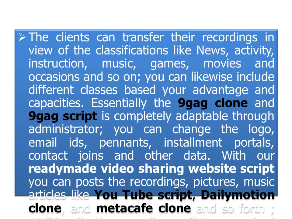  The clients can transfer their recordings in view of the classifications like News, activity, instruction, music, games, movies and occasions and so on; you can likewise include different classes based your advantage and capacities.