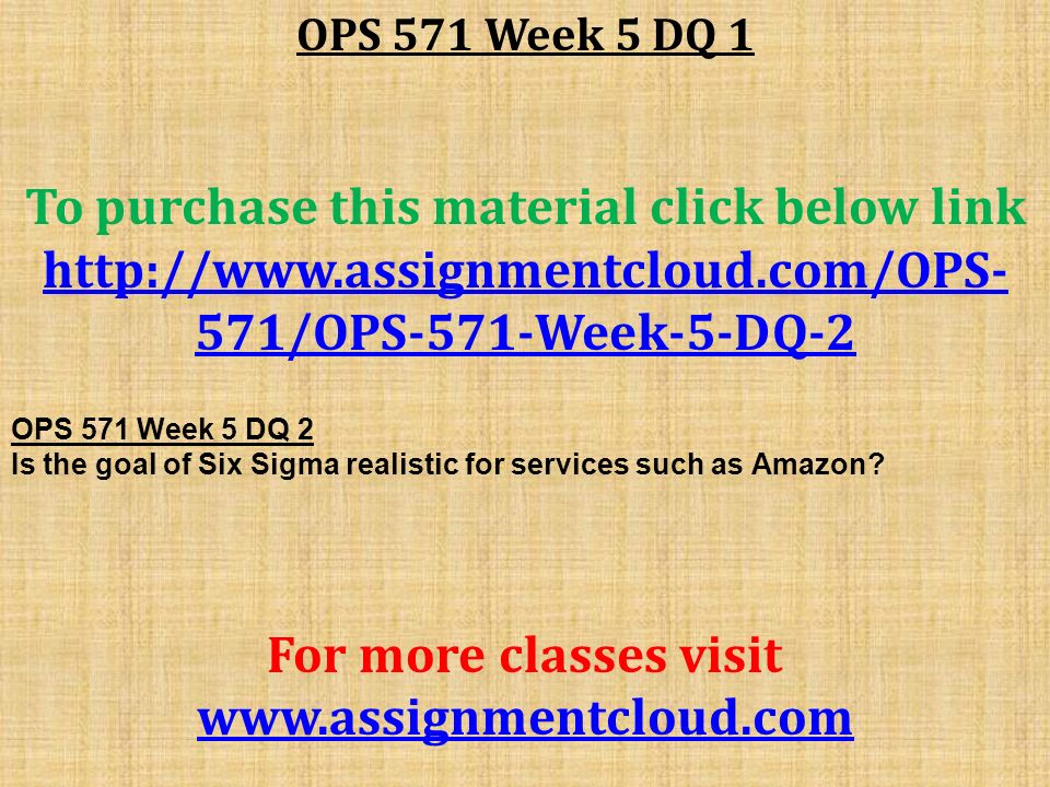 OPS 571 Week 5 DQ 1 To purchase this material click below link   571/OPS-571-Week-5-DQ-2 OPS 571 Week 5 DQ 2 Is the goal of Six Sigma realistic for services such as Amazon.
