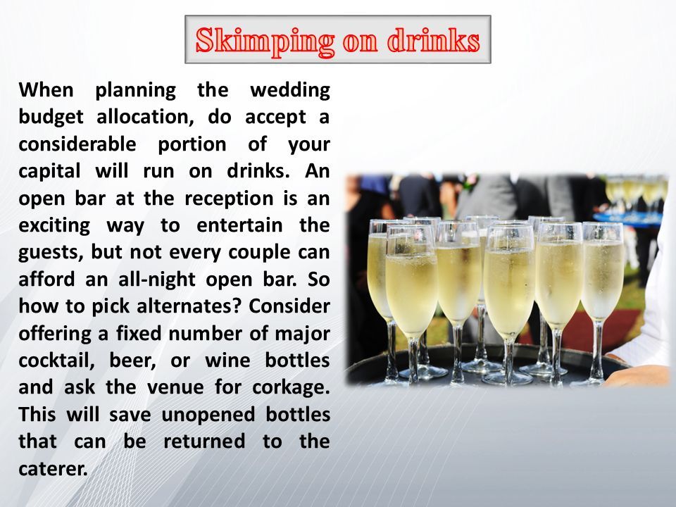 When planning the wedding budget allocation, do accept a considerable portion of your capital will run on drinks.