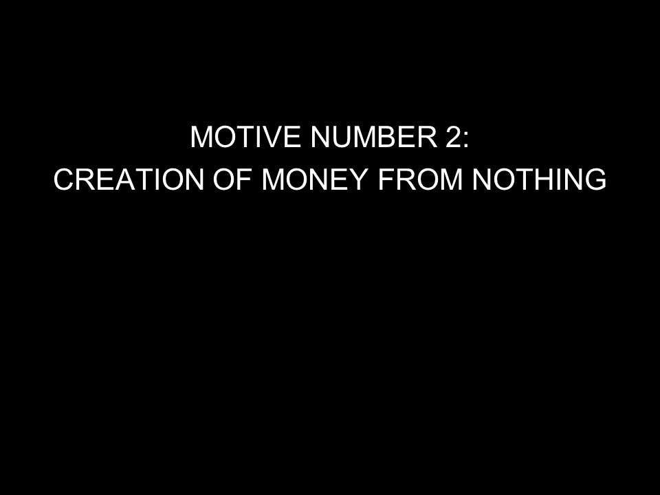 MOTIVE NUMBER 2: CREATION OF MONEY FROM NOTHING