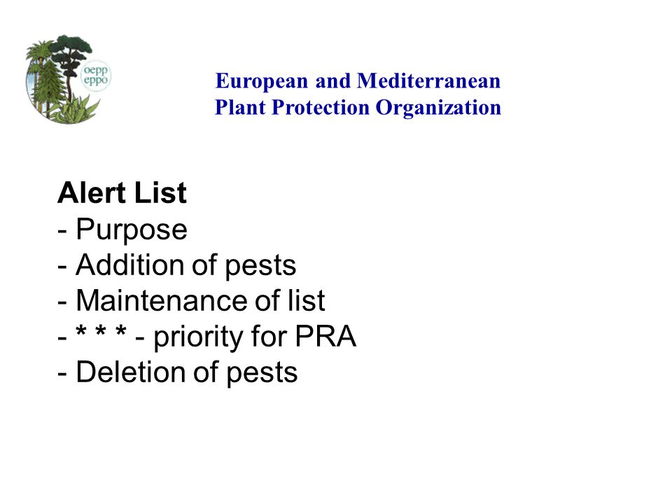 Alert List - Purpose - Addition of pests - Maintenance of list - * * * - priority for PRA - Deletion of pests European and Mediterranean Plant Protection Organization
