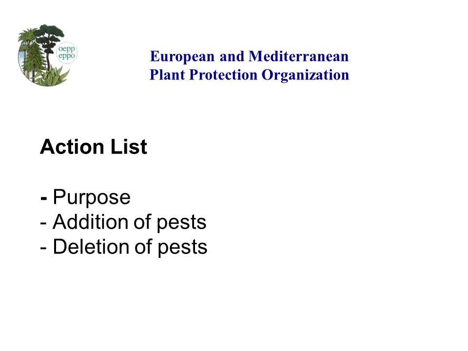Action List - Purpose - Addition of pests - Deletion of pests European and Mediterranean Plant Protection Organization