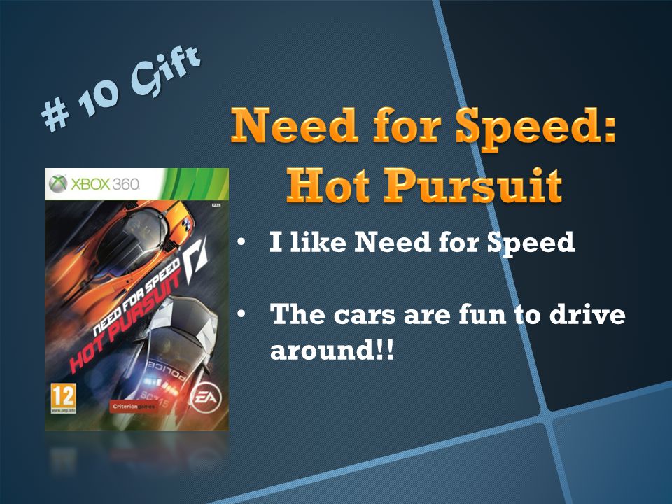 # 10 Gift I like Need for Speed The cars are fun to drive around!!
