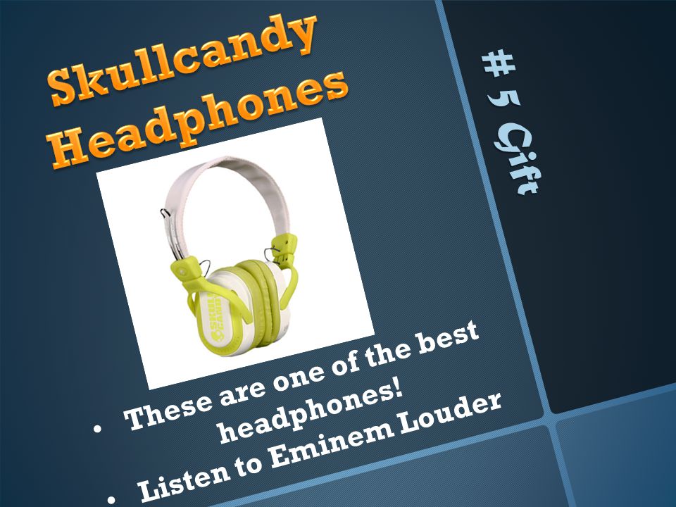 # 5 Gift These are one of the best headphones! Listen to Eminem Louder