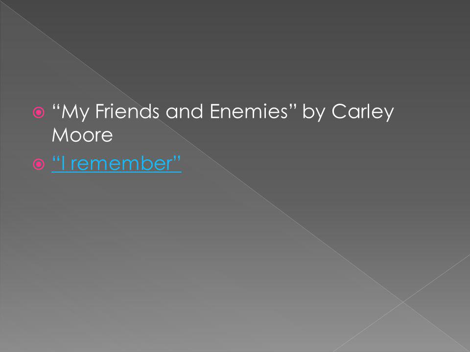 My Friends and Enemies by Carley Moore I remember