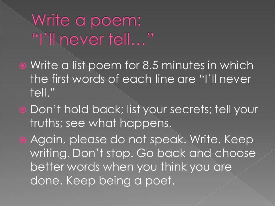 Write a list poem for 8.5 minutes in which the first words of each line are Ill never tell.