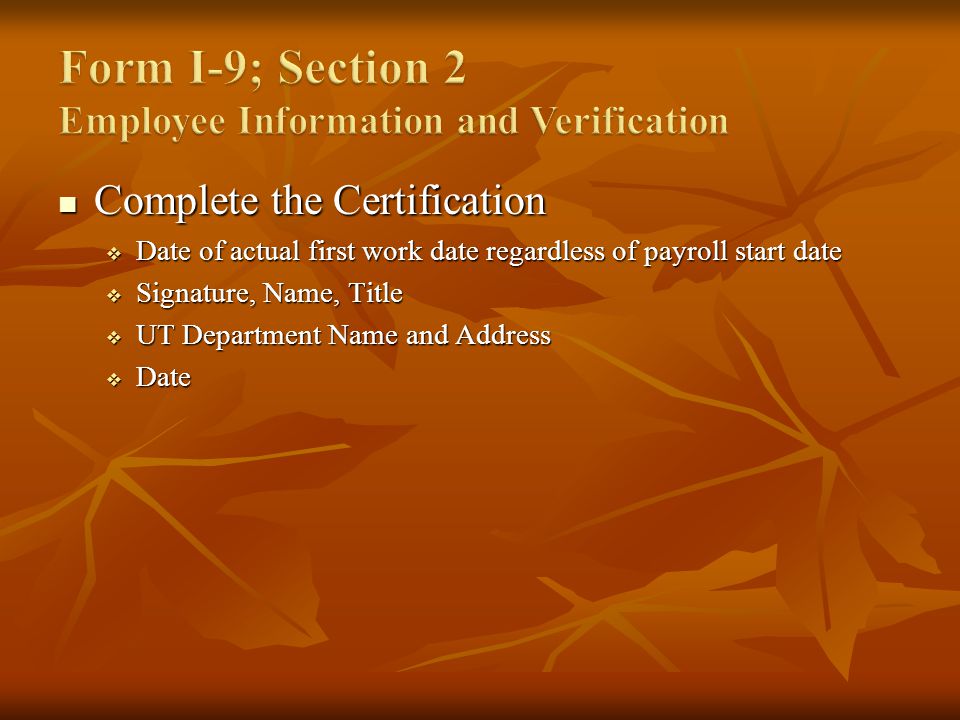 Complete the Certification Complete the Certification Date of actual first work date regardless of payroll start date Date of actual first work date regardless of payroll start date Signature, Name, Title Signature, Name, Title UT Department Name and Address UT Department Name and Address Date Date