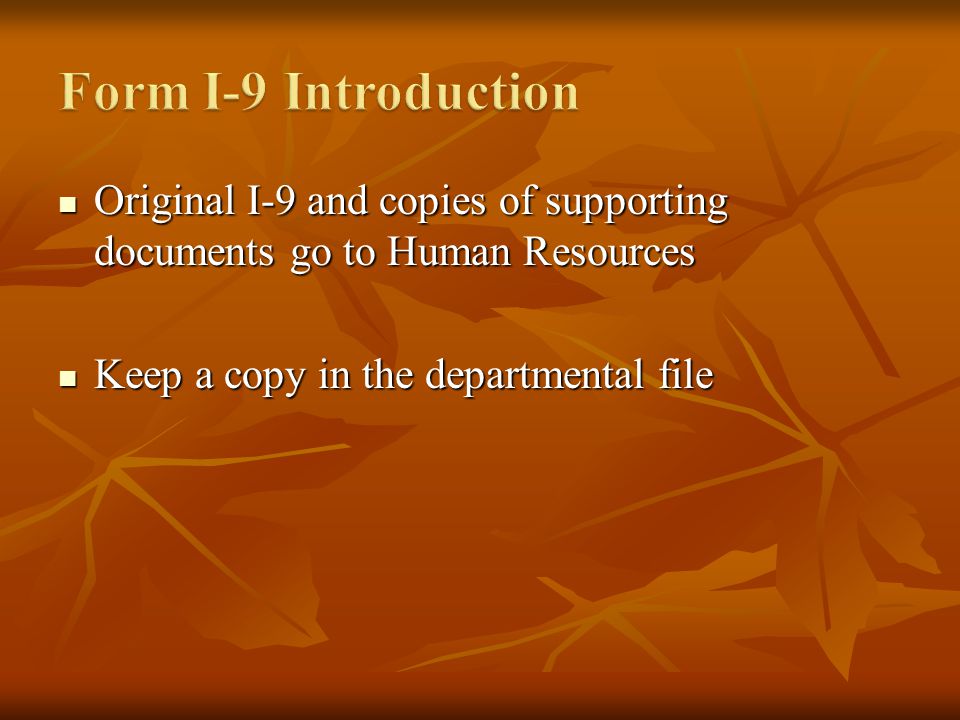 Original I-9 and copies of supporting documents go to Human Resources Original I-9 and copies of supporting documents go to Human Resources Keep a copy in the departmental file Keep a copy in the departmental file