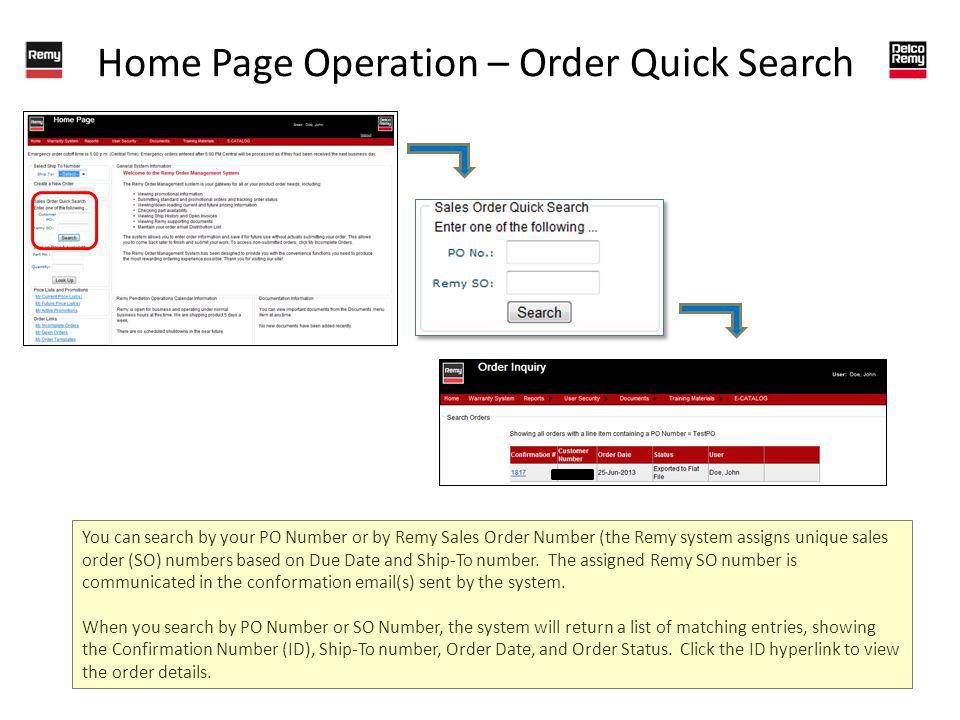 Home Page Operation – Order Quick Search You can search by your PO Number or by Remy Sales Order Number (the Remy system assigns unique sales order (SO) numbers based on Due Date and Ship-To number.