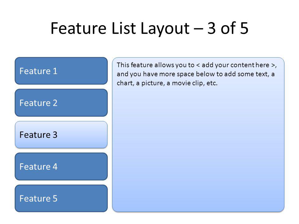 Feature List Layout – 3 of 5 Feature 1 Feature 2 Feature 3 Feature 4 Feature 5 This feature allows you to, and you have more space below to add some text, a chart, a picture, a movie clip, etc.