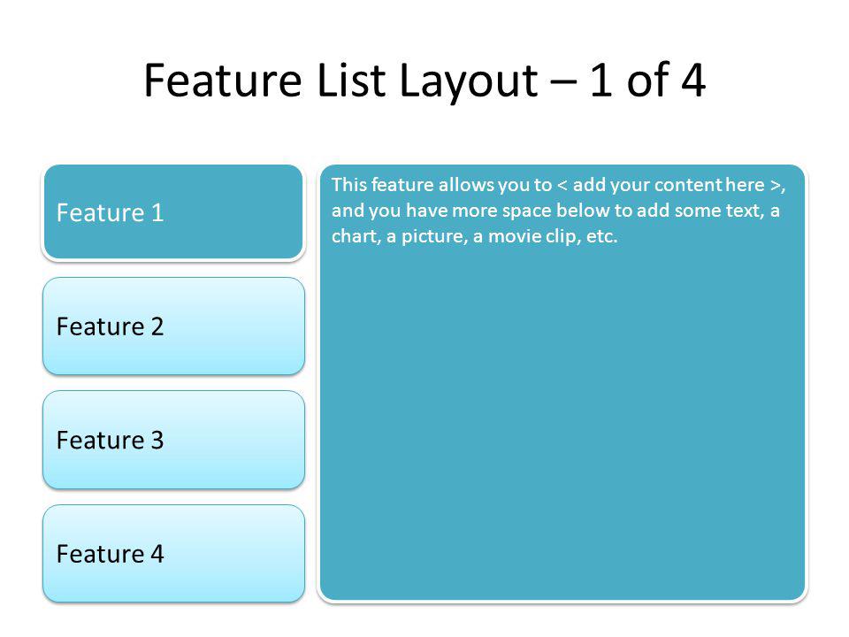 Feature List Layout – 1 of 4 Feature 1 Feature 2 Feature 3 Feature 4 This feature allows you to, and you have more space below to add some text, a chart, a picture, a movie clip, etc.