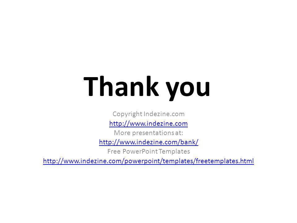 Thank you Copyright Indezine.com   More presentations at:   Free PowerPoint Templates