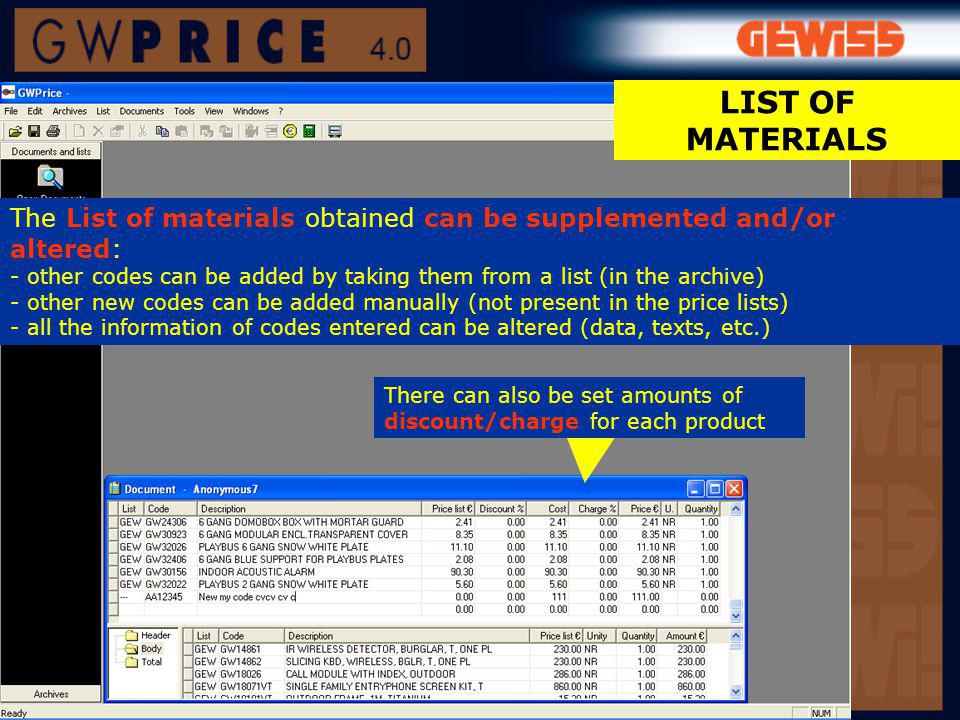The List of materials obtained can be supplemented and/or altered: - other codes can be added by taking them from a list (in the archive) - other new codes can be added manually (not present in the price lists) - all the information of codes entered can be altered (data, texts, etc.) There can also be set amounts of discount/charge for each product