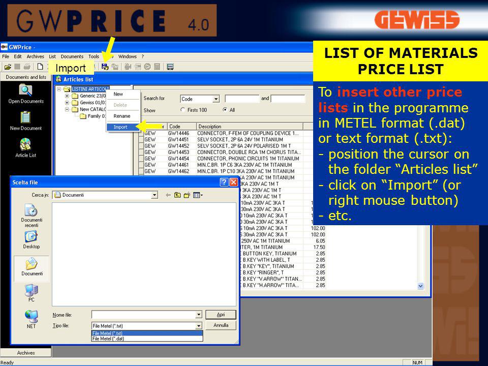 To insert other price lists in the programme in METEL format (.dat) or text format (.txt): -position the cursor on the folder Articles list - click on Import (or right mouse button) - etc.