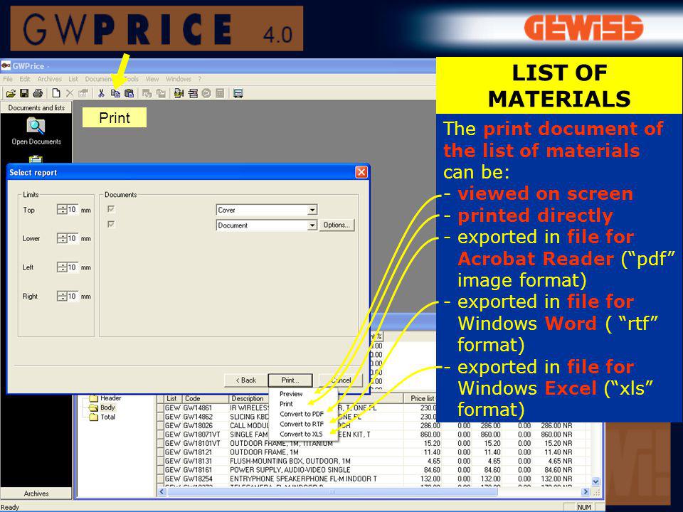 LIST OF MATERIALS The print document of the list of materials can be: - viewed on screen - printed directly - exported in file for Acrobat Reader (pdf image format) - exported in file for Windows Word ( rtf format) - exported in file for Windows Excel (xls format) Print