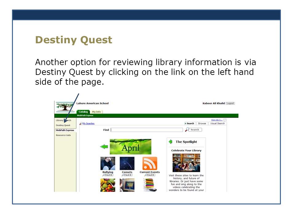 Destiny Quest Another option for reviewing library information is via Destiny Quest by clicking on the link on the left hand side of the page.