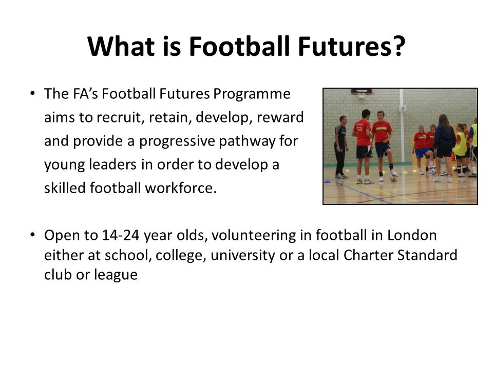 The FAs Football Futures Programme aims to recruit, retain, develop, reward and provide a progressive pathway for young leaders in order to develop a skilled football workforce.