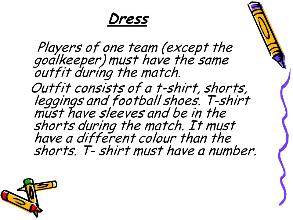 Dress Players of one team (except the goalkeeper) must have the same outfit during the match.