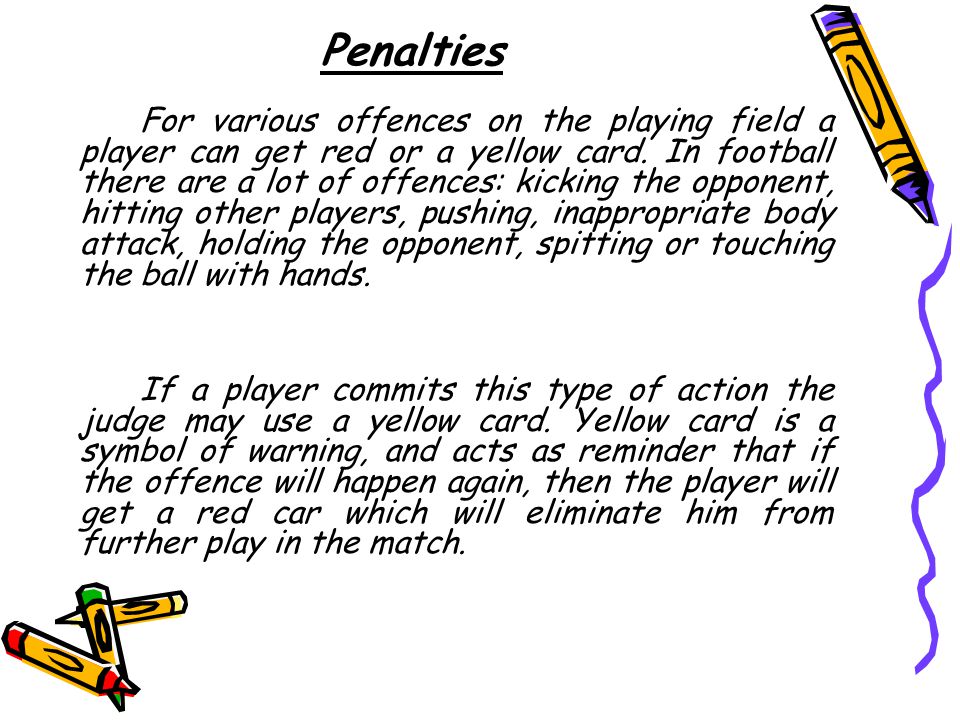 Penalties For various offences on the playing field a player can get red or a yellow card.