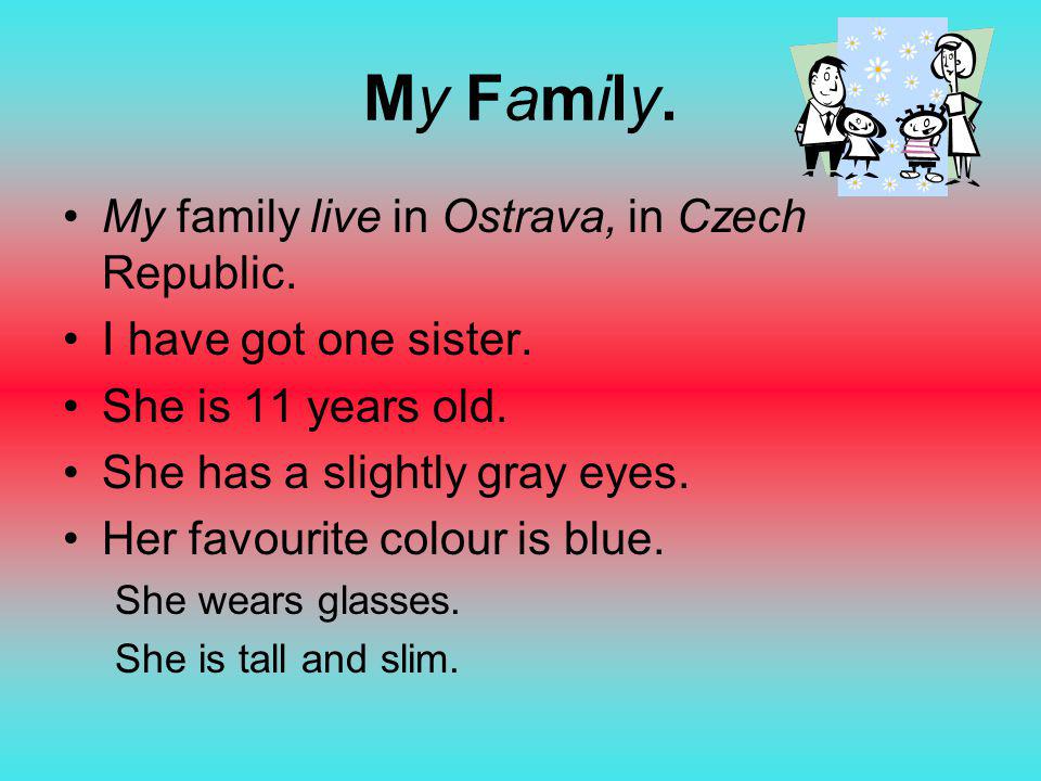My Family.My Family. My family live in Ostrava, in Czech Republic.