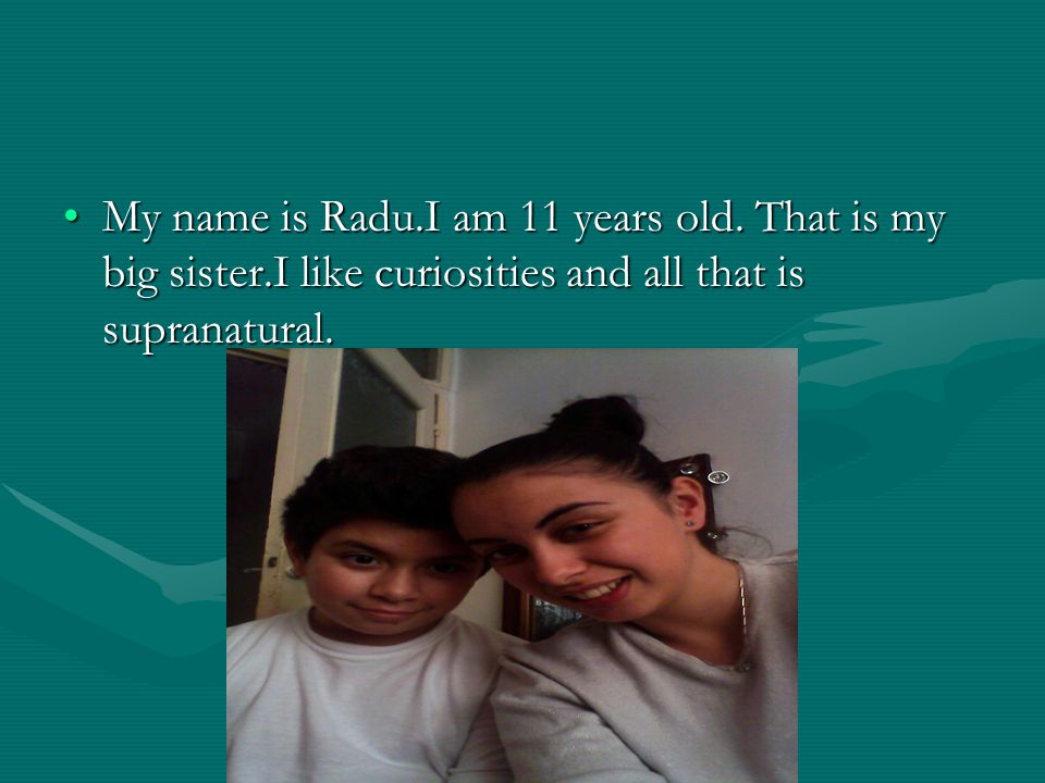 My name is Radu.I am 11 years old.