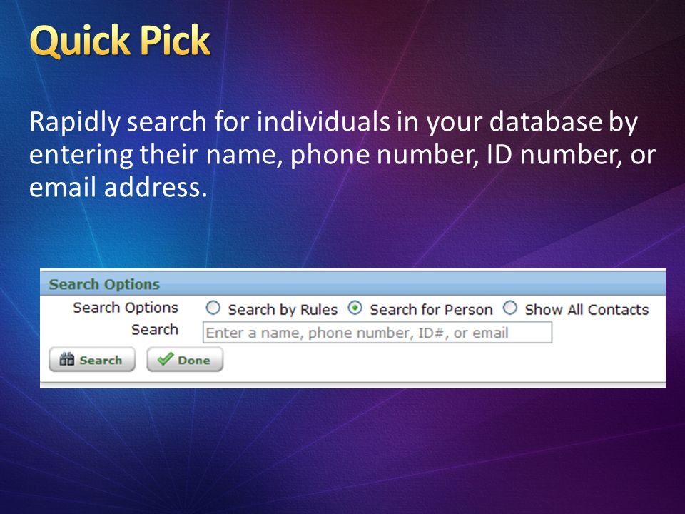 Rapidly search for individuals in your database by entering their name, phone number, ID number, or  address.