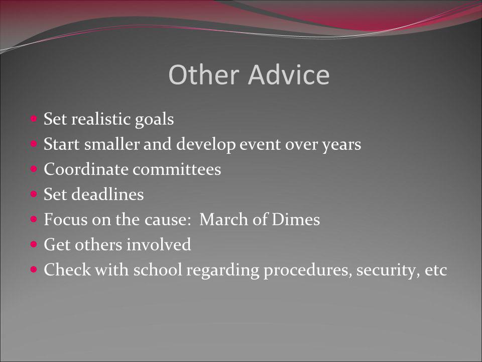 Set realistic goals Start smaller and develop event over years Coordinate committees Set deadlines Focus on the cause: March of Dimes Get others involved Check with school regarding procedures, security, etc Other Advice