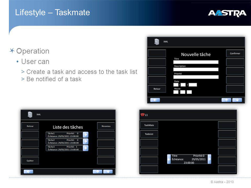 © Aastra – 2010 Lifestyle – Taskmate Operation User can >Create a task and access to the task list >Be notified of a task