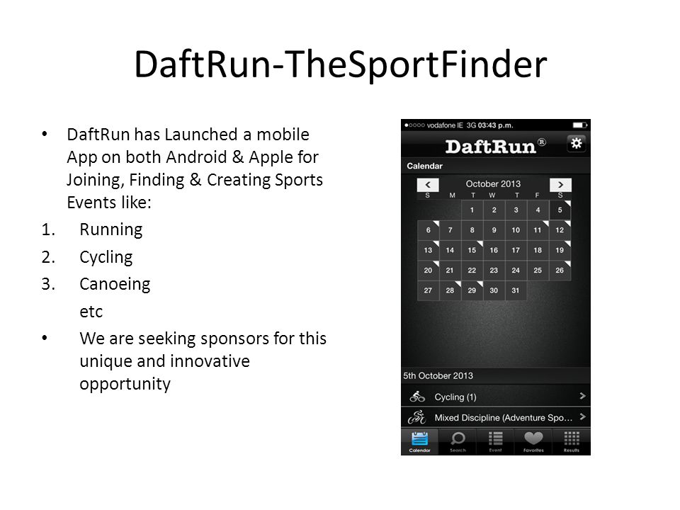 DaftRun-TheSportFinder DaftRun has Launched a mobile App on both Android & Apple for Joining, Finding & Creating Sports Events like: 1.Running 2.Cycling 3.Canoeing etc We are seeking sponsors for this unique and innovative opportunity