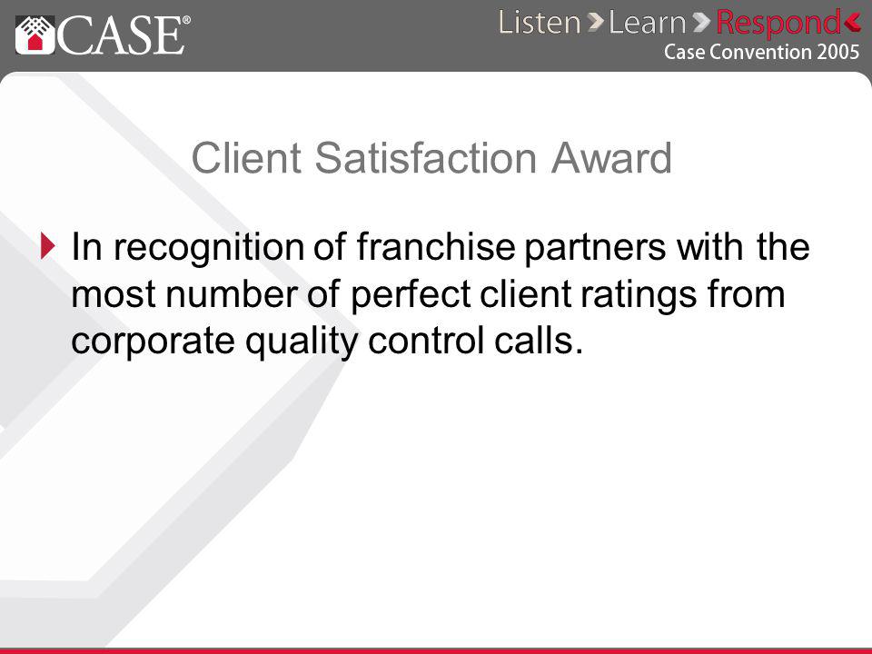 Client Satisfaction Award In recognition of franchise partners with the most number of perfect client ratings from corporate quality control calls.