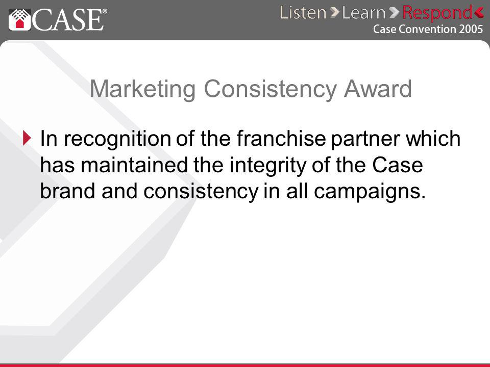 Marketing Consistency Award In recognition of the franchise partner which has maintained the integrity of the Case brand and consistency in all campaigns.