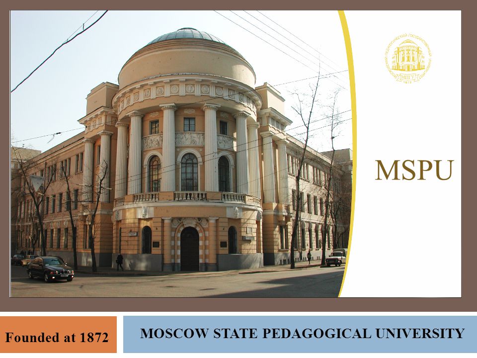 MOSCOW STATE PEDAGOGICAL UNIVERSITY Founded at 1872 MSPU