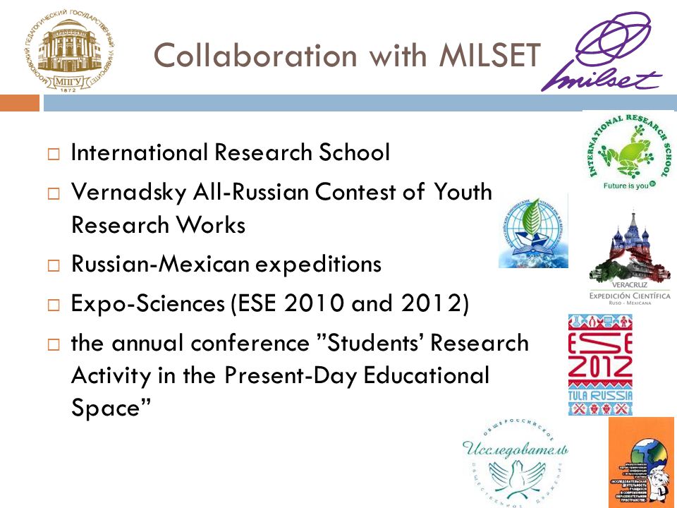 Collaboration with MILSET International Research School Vernadsky All-Russian Contest of Youth Research Works Russian-Mexican expeditions Expo-Sciences (ESE 2010 and 2012) the annual conference Students Research Activity in the Present-Day Educational Space