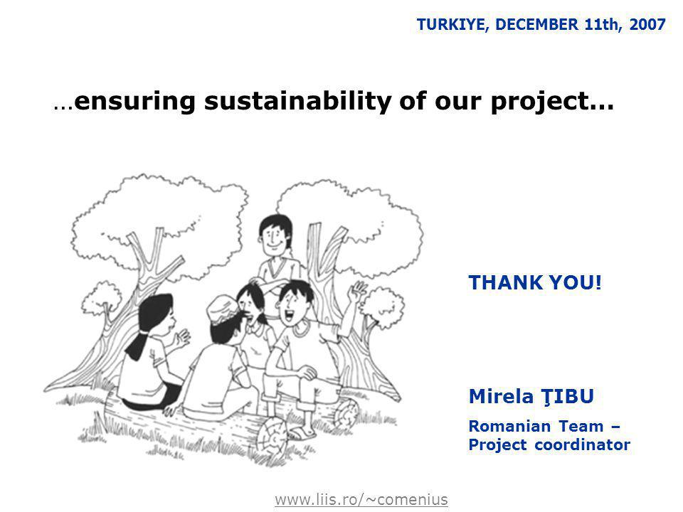 TURKIYE, DECEMBER 11th, 2007 Mirela ŢIBU Romanian Team – Project coordinator THANK YOU.