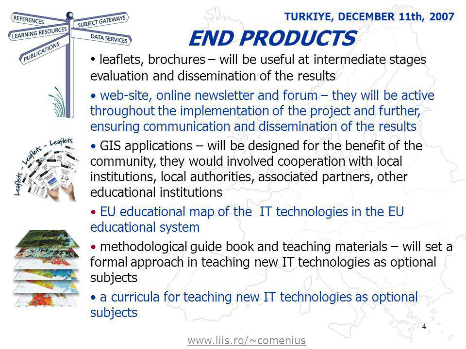Free Powerpoint template from   4 END PRODUCTS leaflets, brochures – will be useful at intermediate stages evaluation and dissemination of the results web-site, online newsletter and forum – they will be active throughout the implementation of the project and further, ensuring communication and dissemination of the results GIS applications – will be designed for the benefit of the community, they would involved cooperation with local institutions, local authorities, associated partners, other educational institutions EU educational map of the IT technologies in the EU educational system methodological guide book and teaching materials – will set a formal approach in teaching new IT technologies as optional subjects a curricula for teaching new IT technologies as optional subjects TURKIYE, DECEMBER 11th,