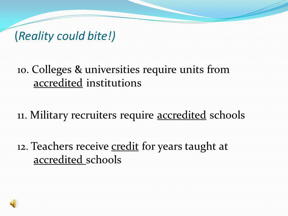 (Reality could bite!) 10. Colleges & universities require units from accredited institutions 11.