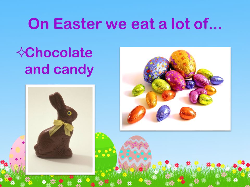 On Easter we eat a lot of... Chocolate and candy