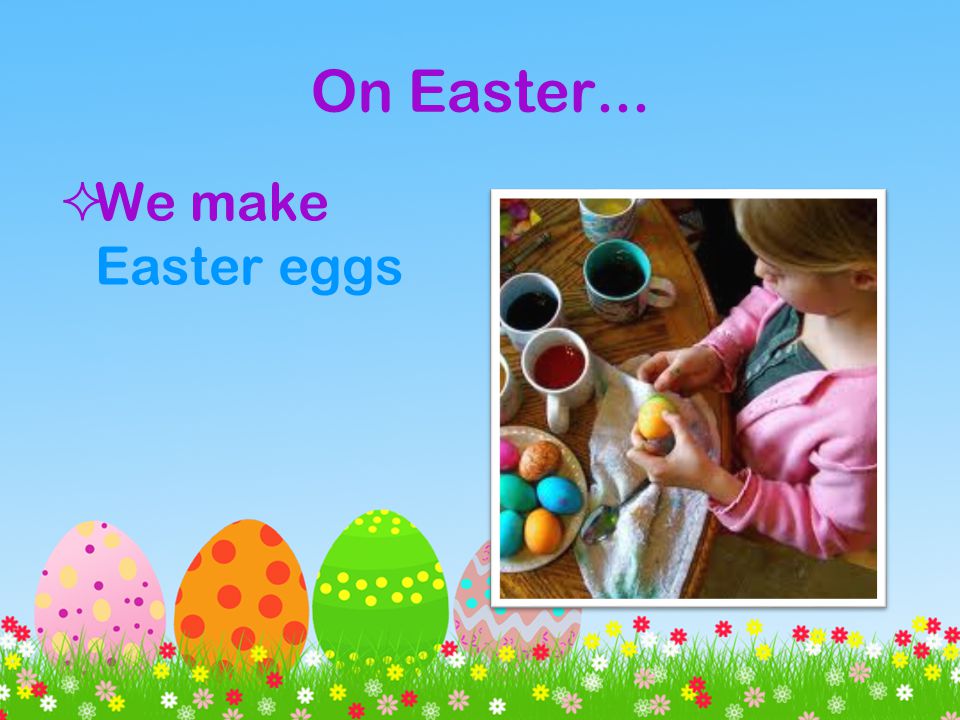 On Easter... We make Easter eggs