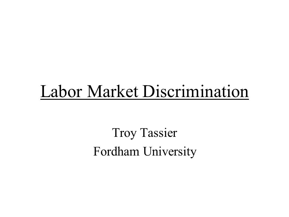 Labor Market Discrimination Troy Tassier Fordham University