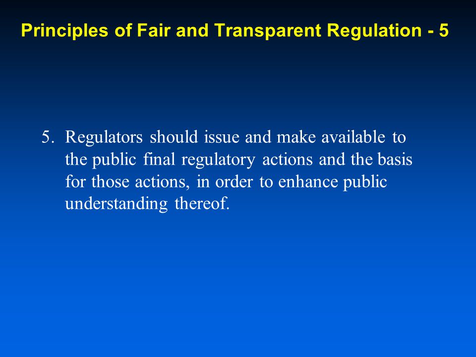 5.Regulators should issue and make available to the public final regulatory actions and the basis for those actions, in order to enhance public understanding thereof.