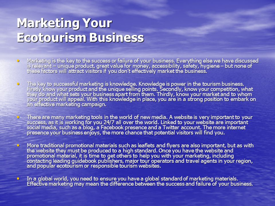 Marketing Your Ecotourism Business Marketing is the key to the success or failure of your business.
