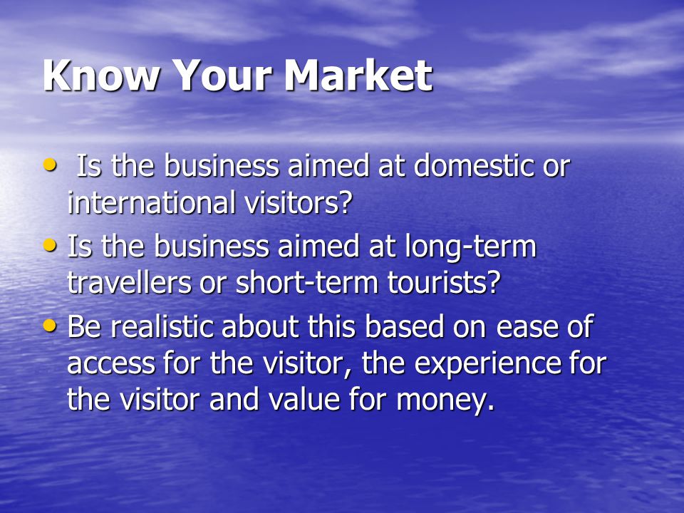 Know Your Market Is the business aimed at domestic or international visitors.
